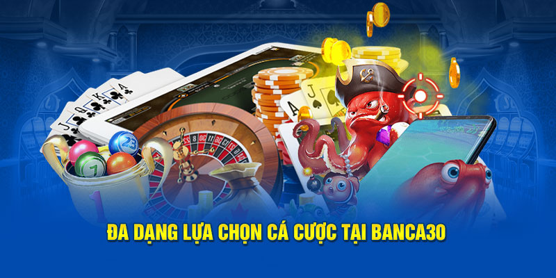 Đa dạng lựa chọn cá cược tại Banca30